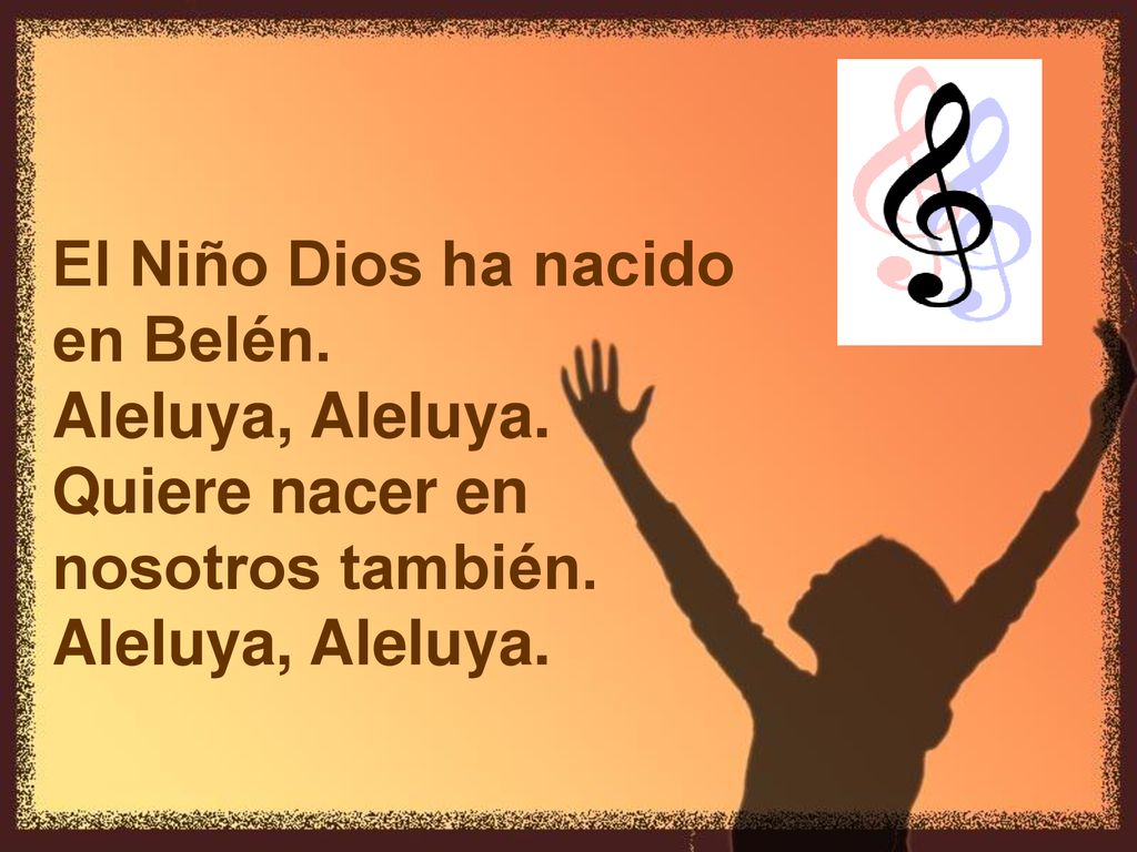 El Niño Dios ha nacido en Belén. Aleluya, Aleluya. Quiere nacer en nosotros también.