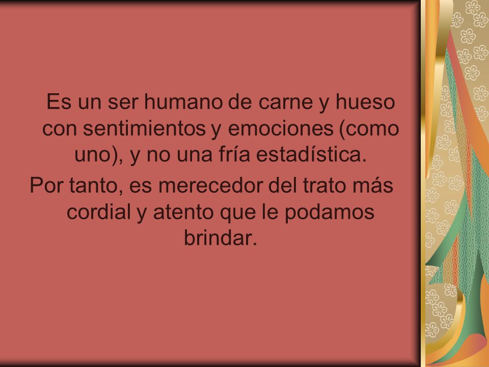Es un ser humano de carne y hueso con sentimientos y emociones (como uno), y no una fría estadística.