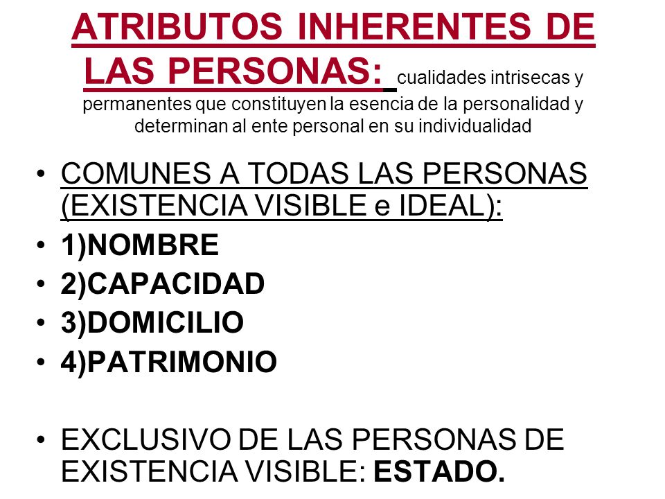 ATRIBUTOS INHERENTES DE LAS PERSONAS: cualidades intrisecas y permanentes que constituyen la esencia de la personalidad y determinan al ente personal en su individualidad