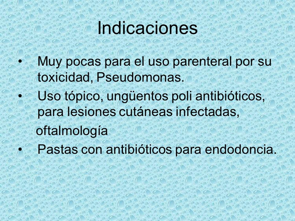Indicaciones Muy pocas para el uso parenteral por su toxicidad, Pseudomonas.