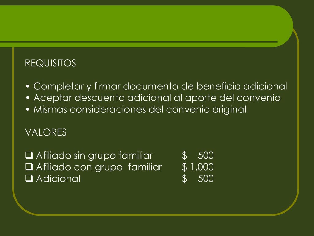 REQUISITOS Completar y firmar documento de beneficio adicional. Aceptar descuento adicional al aporte del convenio.