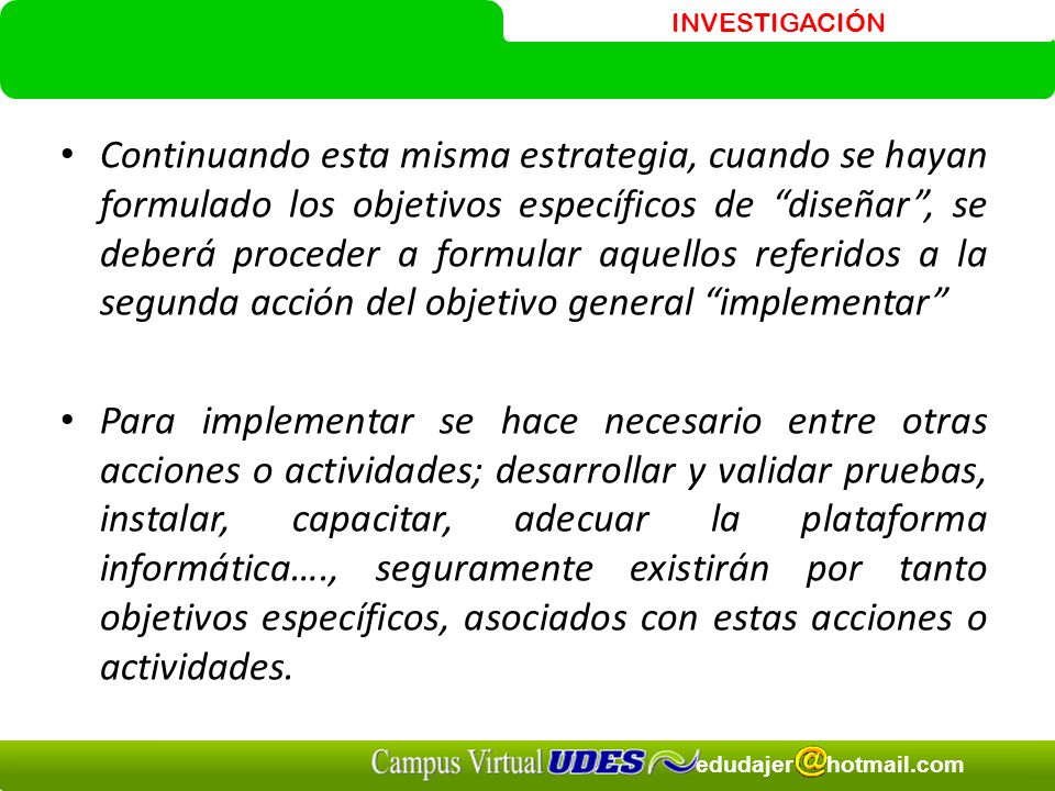 Continuando esta misma estrategia, cuando se hayan formulado los objetivos específicos de diseñar , se deberá proceder a formular aquellos referidos a la segunda acción del objetivo general implementar