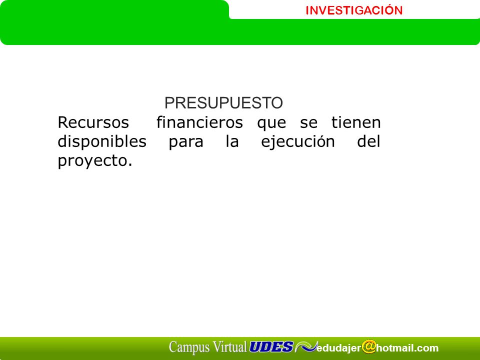 PRESUPUESTO Recursos financieros que se tienen disponibles para la ejecución del proyecto.