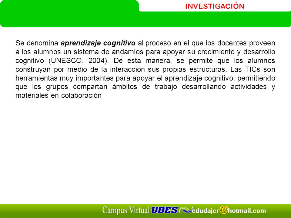 Se denomina aprendizaje cognitivo al proceso en el que los docentes proveen a los alumnos un sistema de andamios para apoyar su crecimiento y desarrollo cognitivo (UNESCO, 2004).