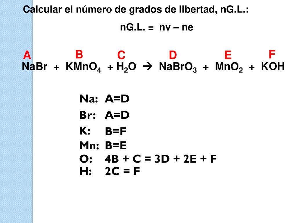 A D C E F B Na: Br: A=D B=F B=E 2C = F 4B + C = 3D + 2E + F K: Mn: O: