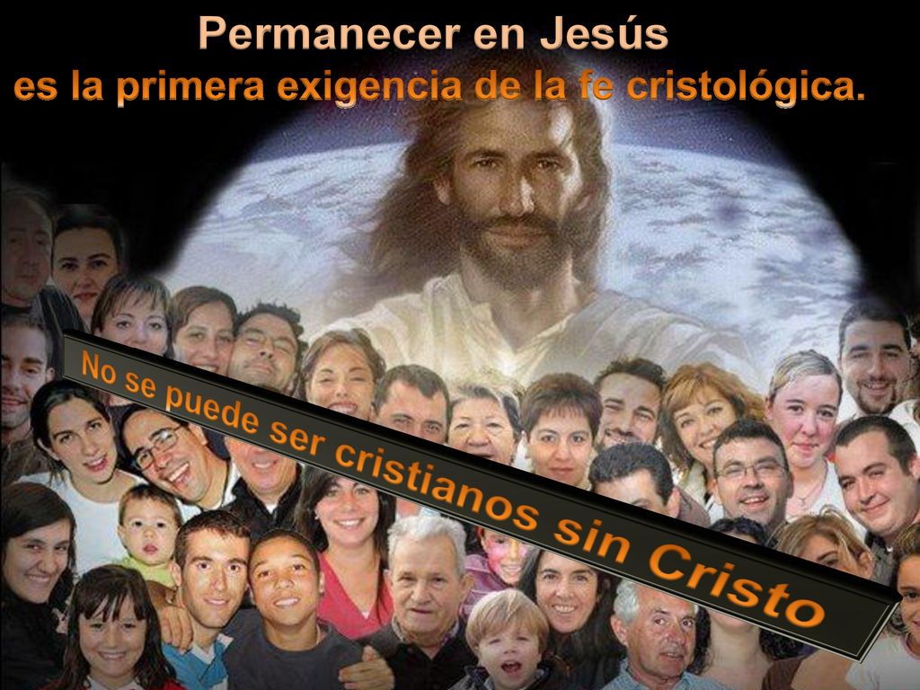 Permanecer en Jesús No se puede ser cristianos sin Cristo