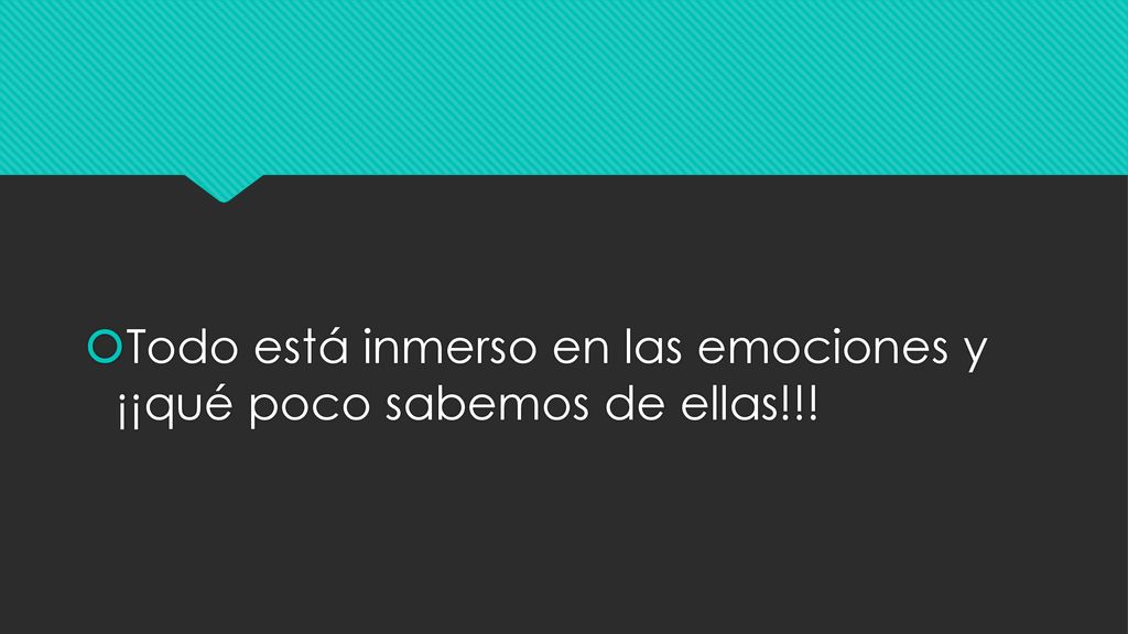 Todo está inmerso en las emociones y ¡¡qué poco sabemos de ellas!!!