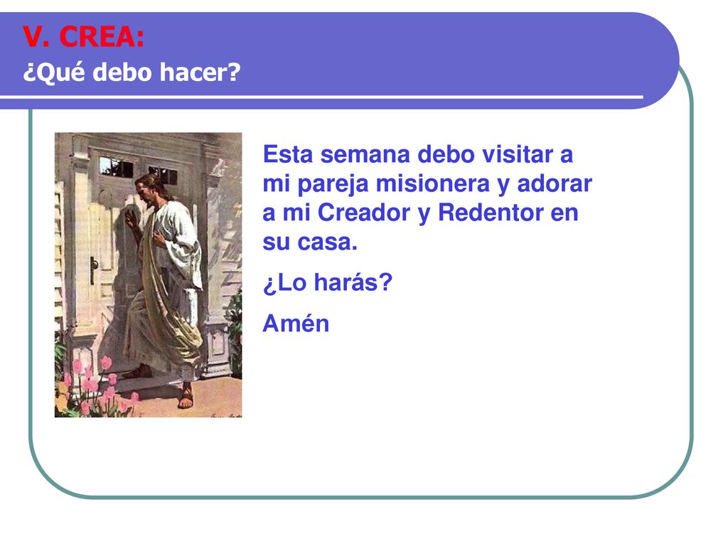 V. CREA: ¿Qué debo hacer Esta semana debo visitar a mi pareja misionera y adorar a mi Creador y Redentor en su casa.