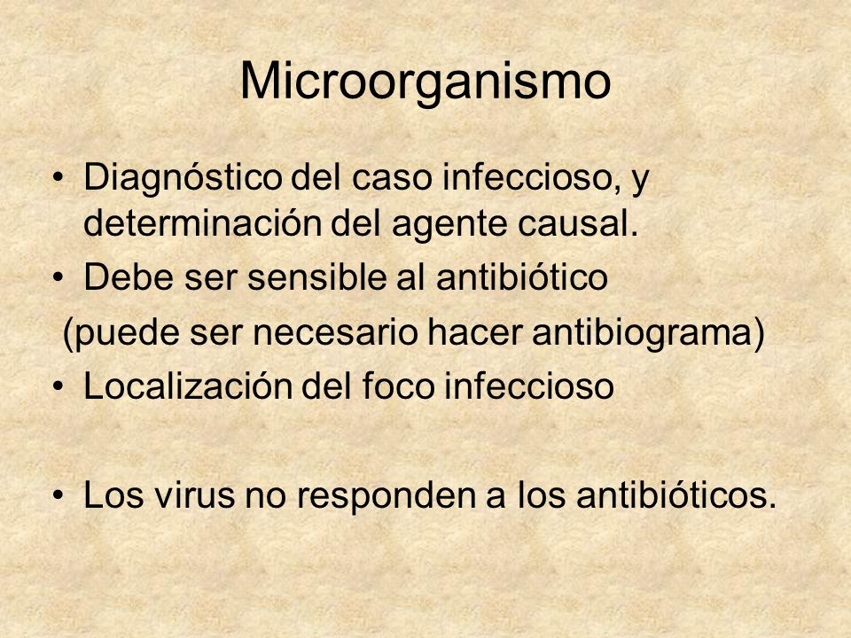 Microorganismo Diagnóstico del caso infeccioso, y determinación del agente causal. Debe ser sensible al antibiótico.