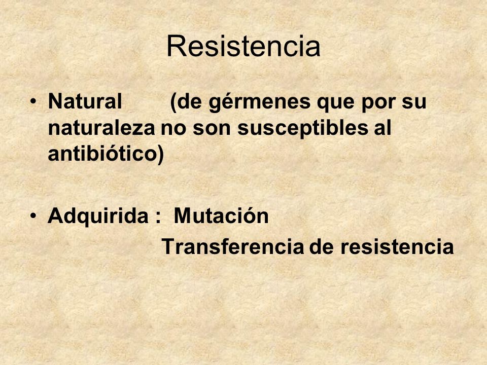 Resistencia Natural (de gérmenes que por su naturaleza no son susceptibles al antibiótico) Adquirida : Mutación.