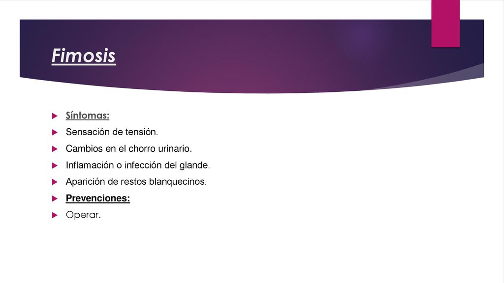 Fimosis Síntomas: Sensación de tensión. Cambios en el chorro urinario.