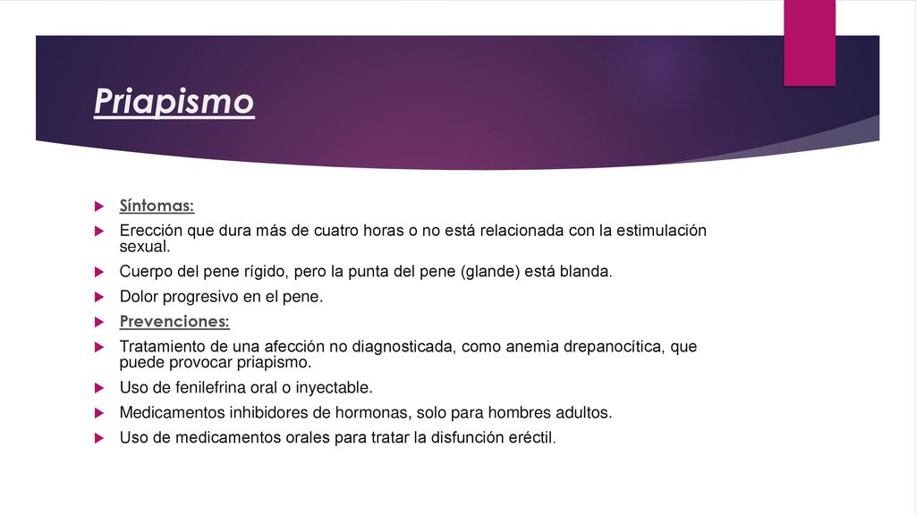 Priapismo Síntomas: Erección que dura más de cuatro horas o no está relacionada con la estimulación sexual.