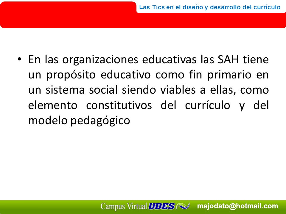 En las organizaciones educativas las SAH tiene un propósito educativo como fin primario en un sistema social siendo viables a ellas, como elemento constitutivos del currículo y del modelo pedagógico