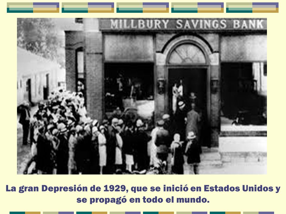 La gran Depresión de 1929, que se inició en Estados Unidos y se propagó en todo el mundo.