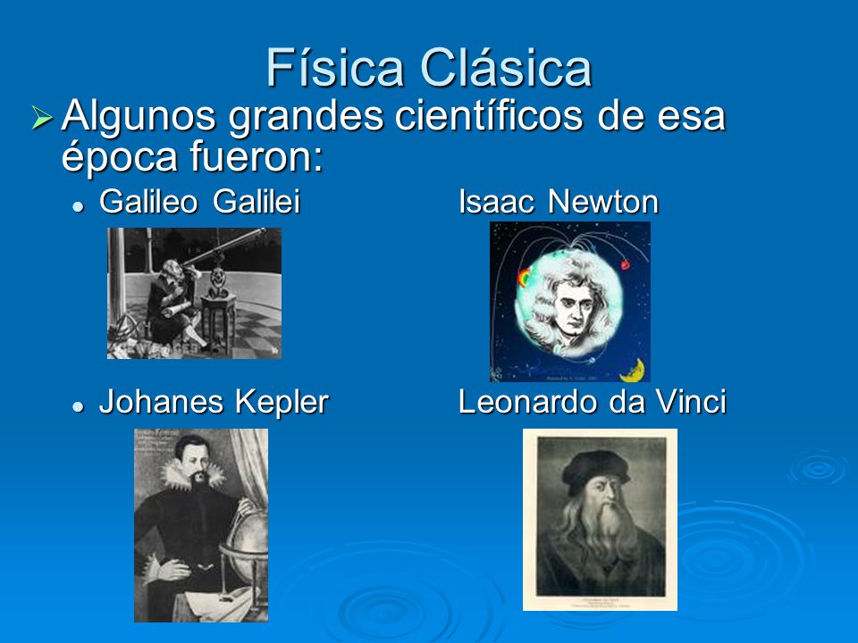 Física Clásica Algunos grandes científicos de esa época fueron: