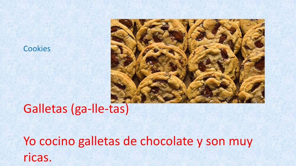 Galletas (ga-lle-tas) Yo cocino galletas de chocolate y son muy ricas.