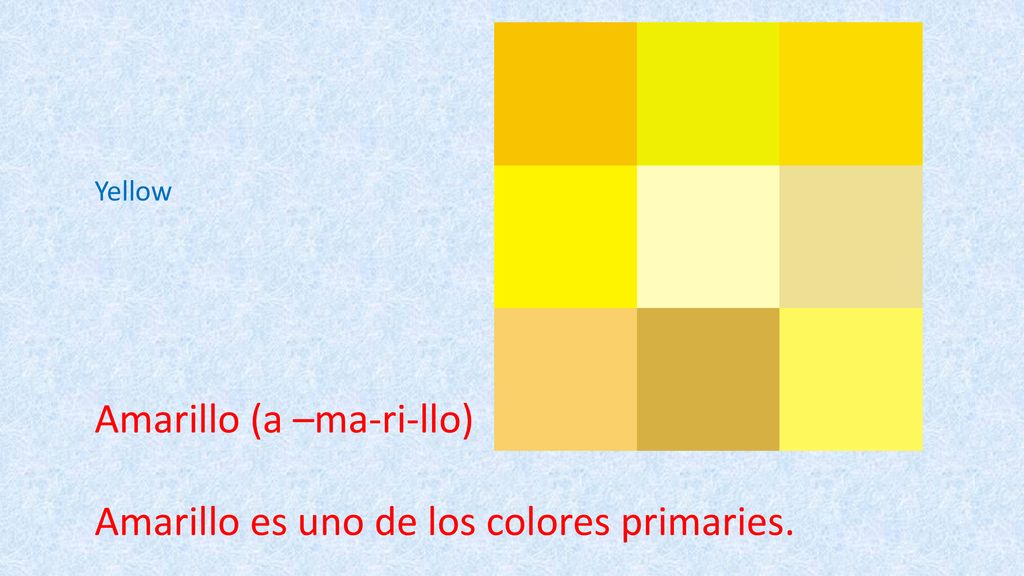 Amarillo (a –ma-ri-llo) Amarillo es uno de los colores primaries.