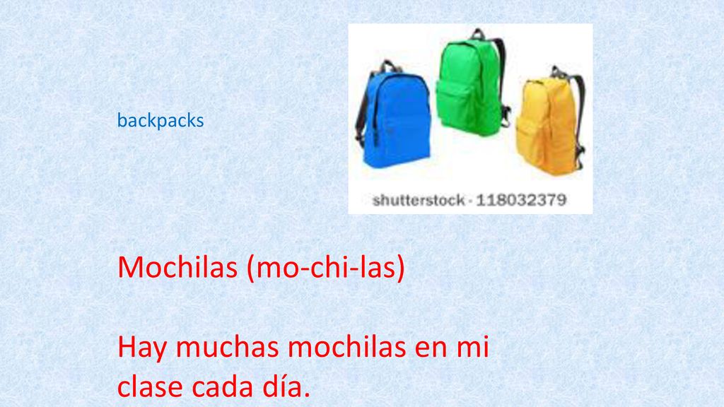 Mochilas (mo-chi-las) Hay muchas mochilas en mi clase cada día.