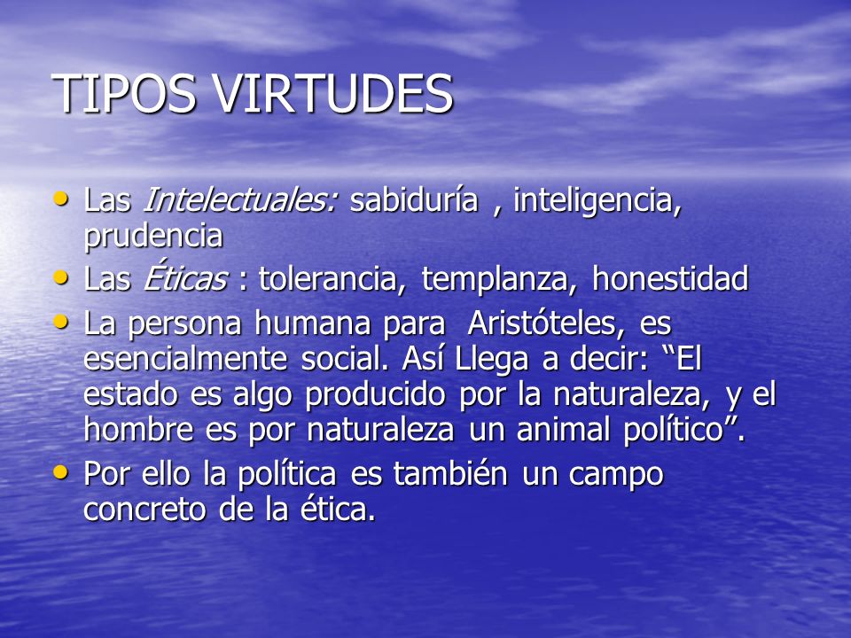 TIPOS VIRTUDES Las Intelectuales: sabiduría , inteligencia, prudencia