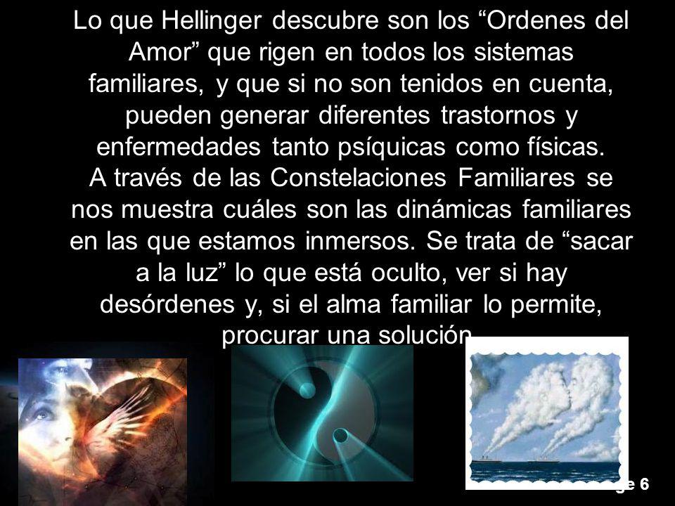 Lo que Hellinger descubre son los Ordenes del Amor que rigen en todos los sistemas familiares, y que si no son tenidos en cuenta, pueden generar diferentes trastornos y enfermedades tanto psíquicas como físicas.