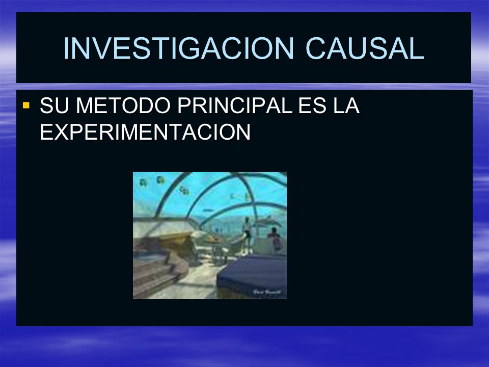 INVESTIGACION CAUSAL SU METODO PRINCIPAL ES LA EXPERIMENTACION