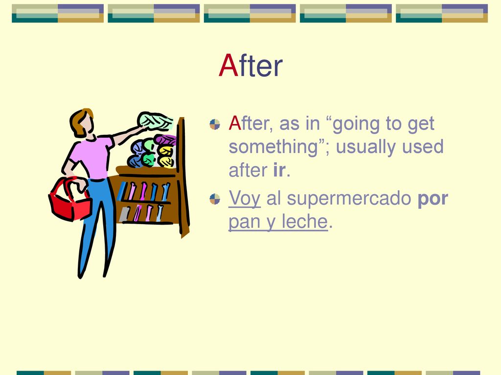After After, as in going to get something ; usually used after ir.