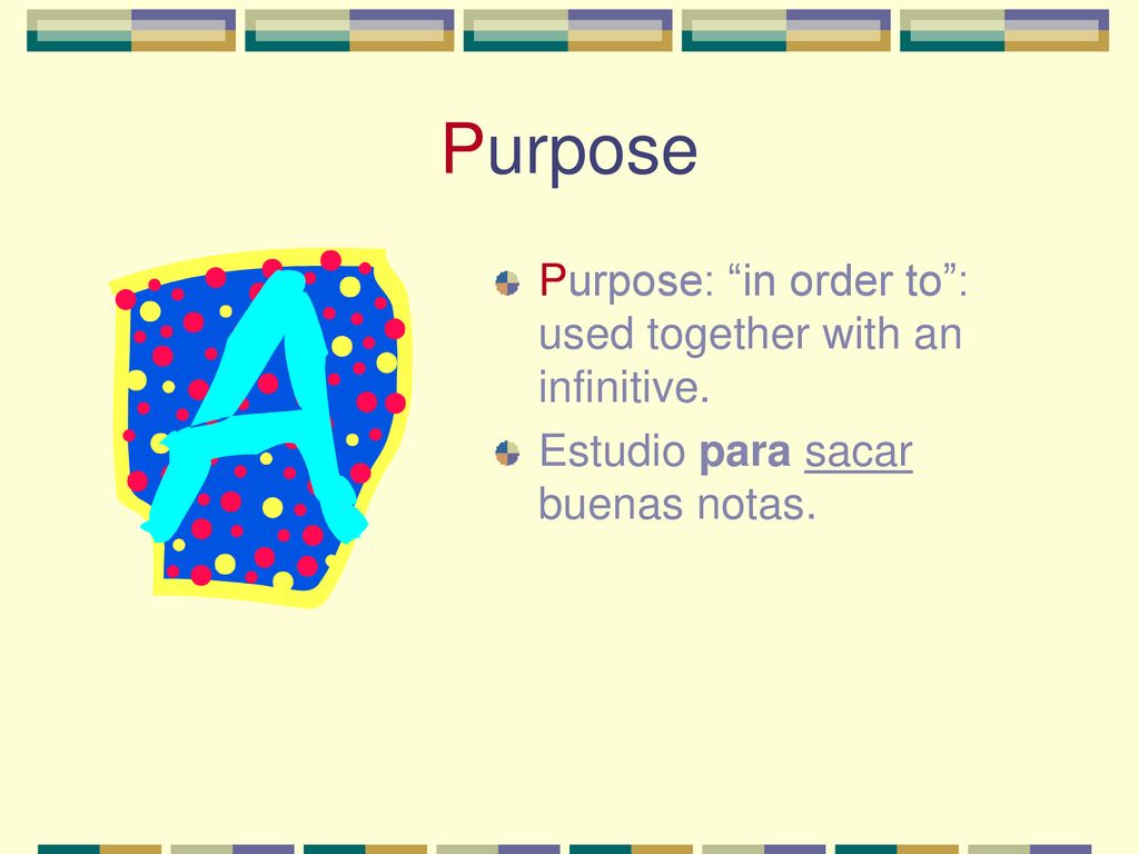 Purpose Purpose: in order to : used together with an infinitive.