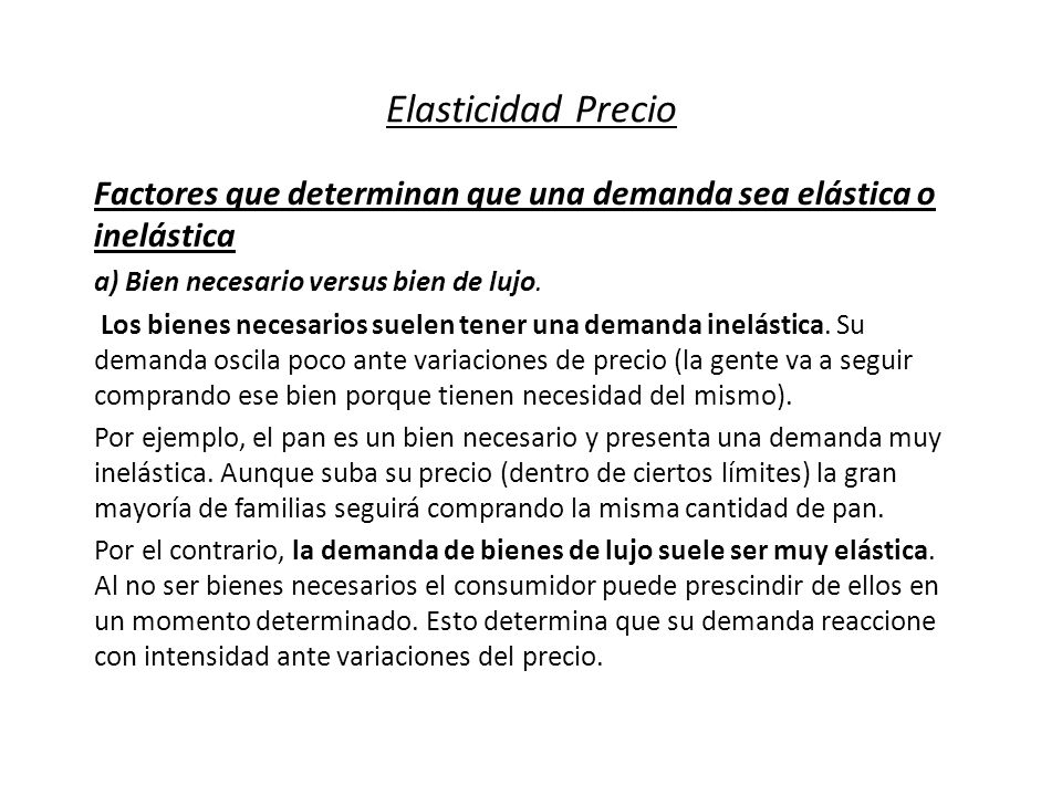 Elasticidad Precio Factores que determinan que una demanda sea elástica o inelástica. a) Bien necesario versus bien de lujo.