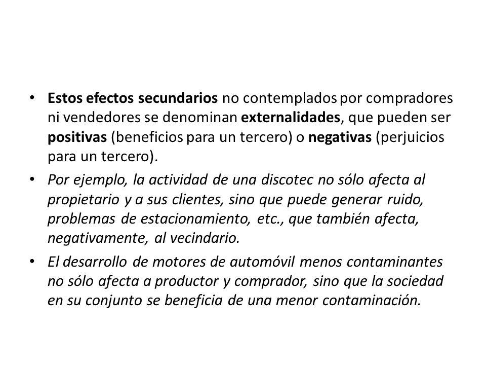 Estos efectos secundarios no contemplados por compradores ni vendedores se denominan externalidades, que pueden ser positivas (beneficios para un tercero) o negativas (perjuicios para un tercero).