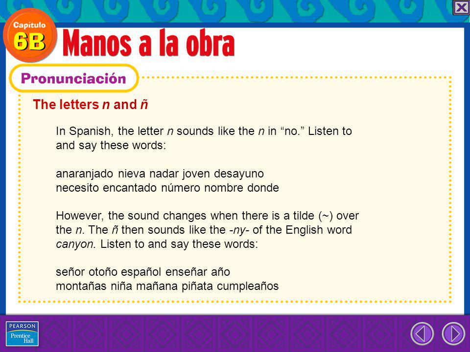 The letters n and ñ In Spanish, the letter n sounds like the n in no. Listen to. and say these words: