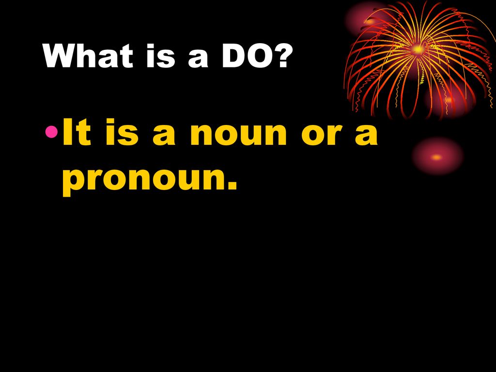 What is a DO It is a noun or a pronoun.