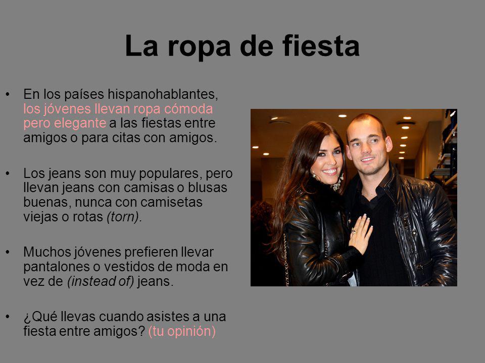 La ropa de fiesta En los países hispanohablantes, los jóvenes llevan ropa cómoda pero elegante a las fiestas entre amigos o para citas con amigos.