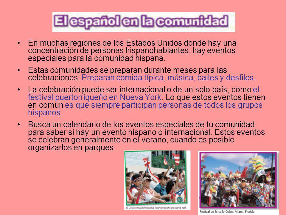 En muchas regiones de los Estados Unidos donde hay una concentración de personas hispanohablantes, hay eventos especiales para la comunidad hispana.