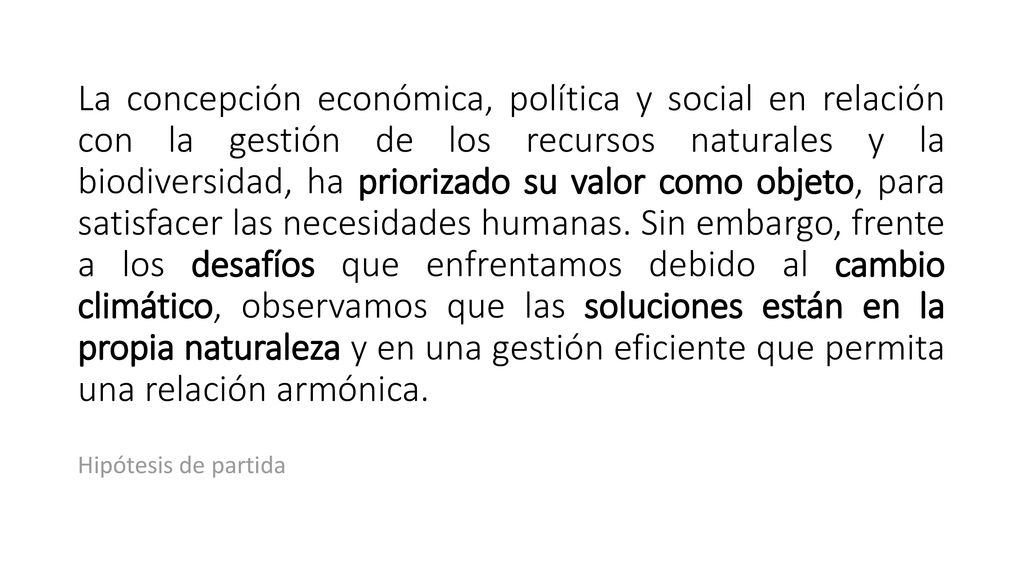 La concepción económica, política y social en relación con la gestión de los recursos naturales y la biodiversidad, ha priorizado su valor como objeto, para satisfacer las necesidades humanas. Sin embargo, frente a los desafíos que enfrentamos debido al cambio climático, observamos que las soluciones están en la propia naturaleza y en una gestión eficiente que permita una relación armónica.