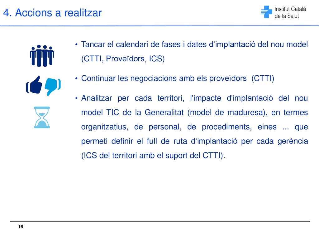 4. Accions a realitzar Tancar el calendari de fases i dates d’implantació del nou model (CTTI, Proveïdors, ICS)