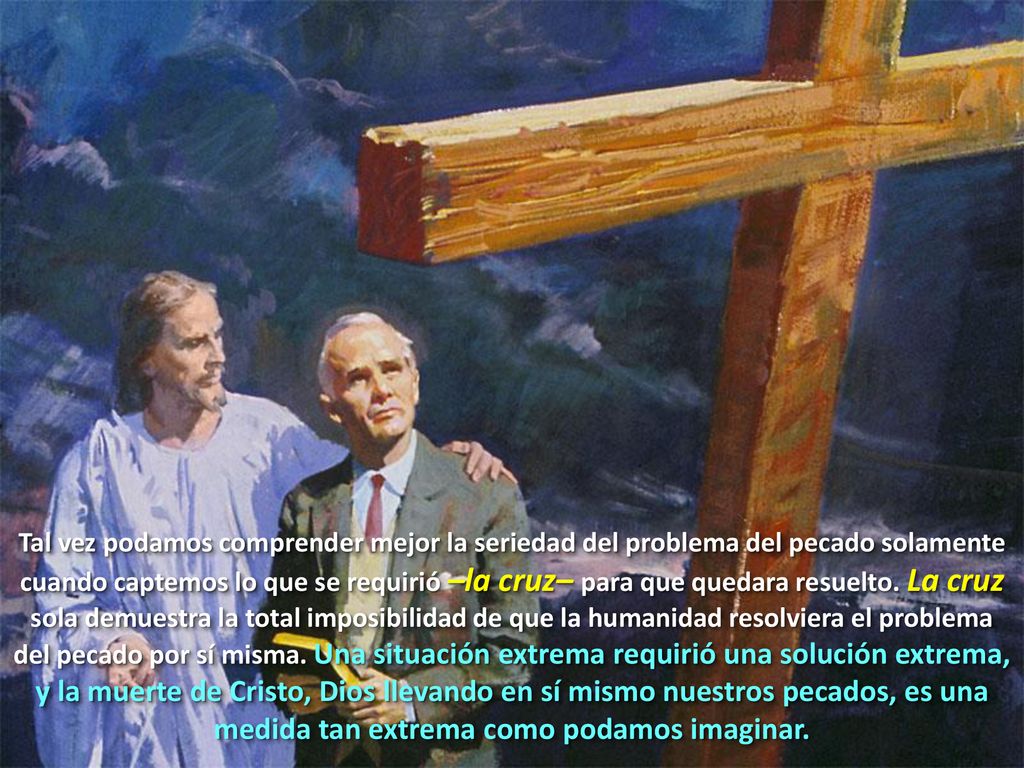 Tal vez podamos comprender mejor la seriedad del problema del pecado solamente cuando captemos lo que se requirió –la cruz– para que quedara resuelto.