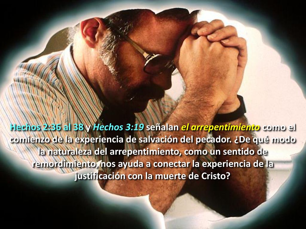 Hechos 2:36 al 38 y Hechos 3:19 señalan el arrepentimiento como el comienzo de la experiencia de salvación del pecador.