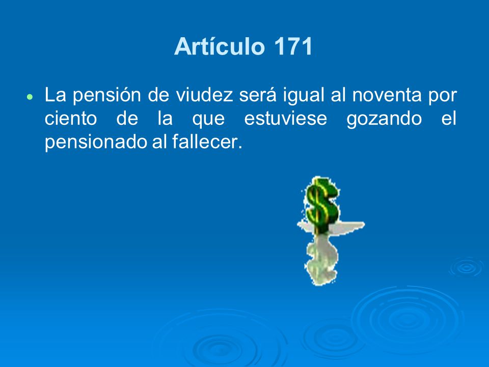 Artículo 171 La pensión de viudez será igual al noventa por ciento de la que estuviese gozando el pensionado al fallecer.
