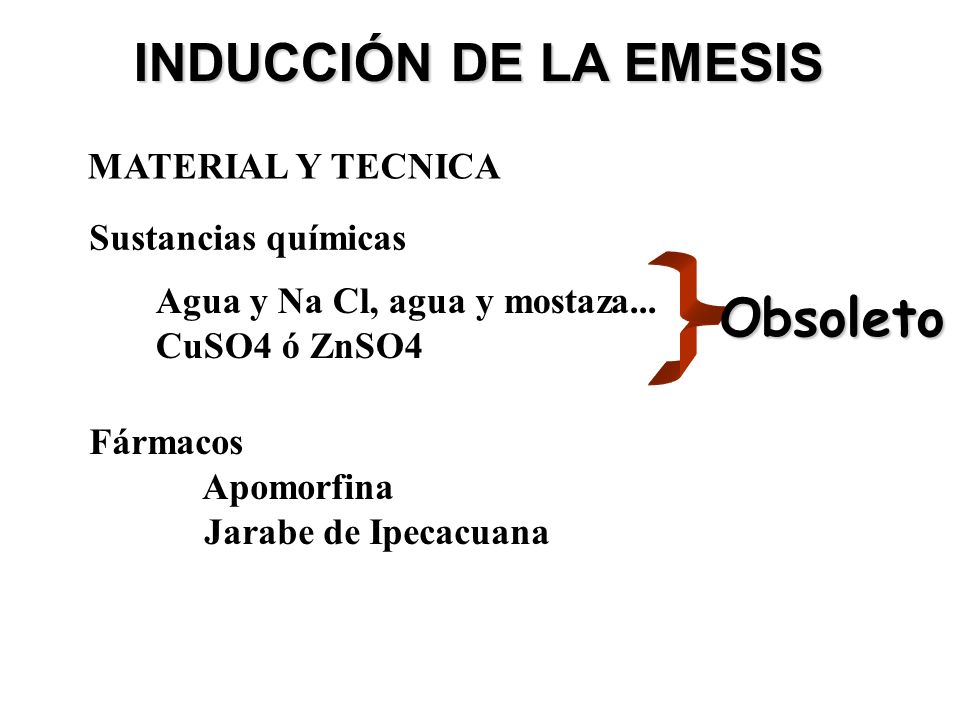 INDUCCIÓN DE LA EMESIS Obsoleto MATERIAL Y TECNICA Sustancias químicas