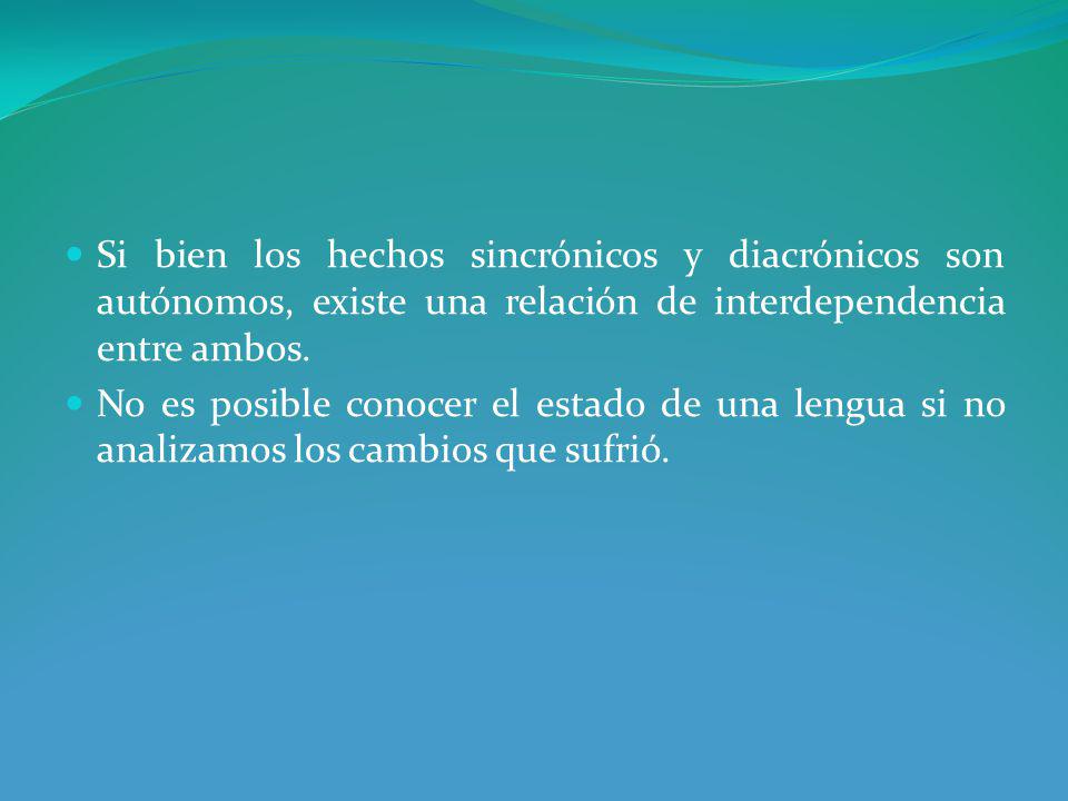Si bien los hechos sincrónicos y diacrónicos son autónomos, existe una relación de interdependencia entre ambos.