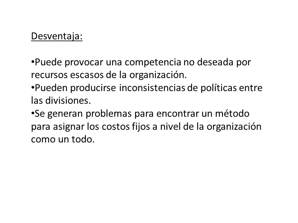 Desventaja: Puede provocar una competencia no deseada por recursos escasos de la organización.