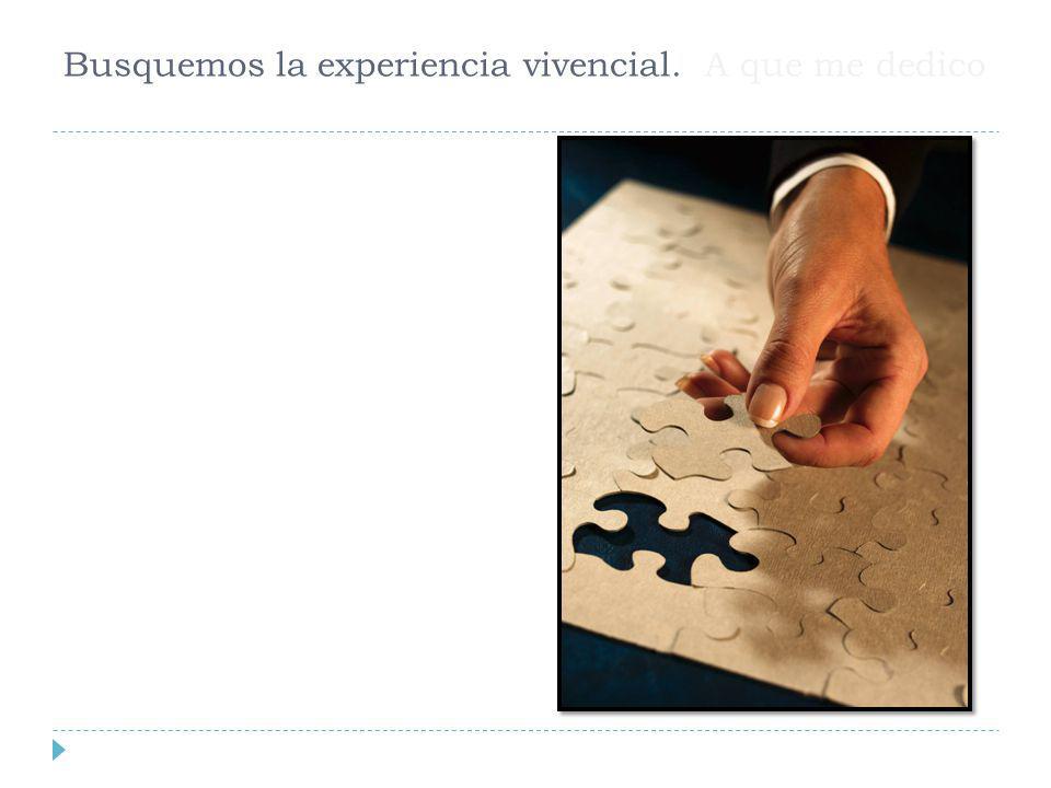 Busquemos la experiencia vivencial. A que me dedico