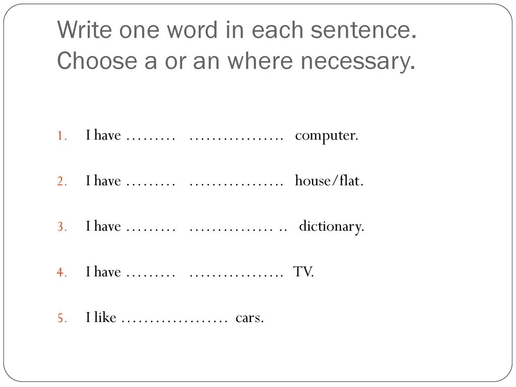 Write one word in each sentence. Choose a or an where necessary.
