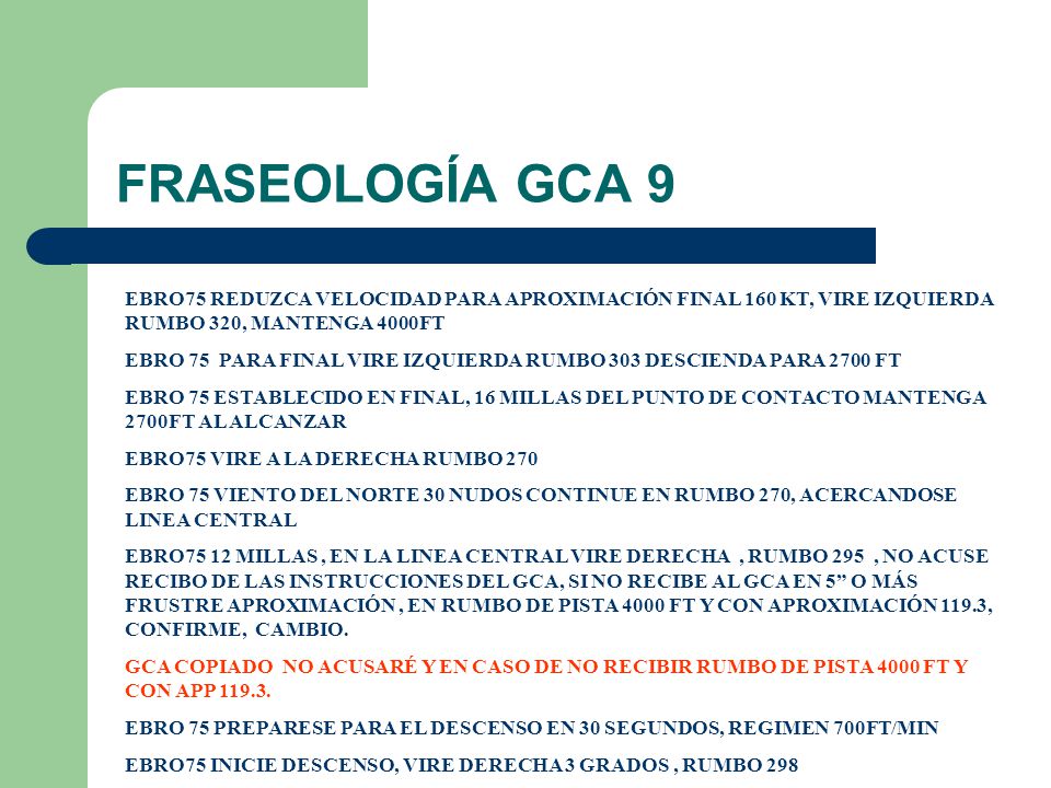 FRASEOLOGÍA GCA 9 EBRO75 REDUZCA VELOCIDAD PARA APROXIMACIÓN FINAL 160 KT, VIRE IZQUIERDA RUMBO 320, MANTENGA 4000FT.