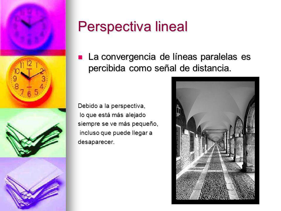 Perspectiva lineal La convergencia de líneas paralelas es percibida como señal de distancia. Debido a la perspectiva,