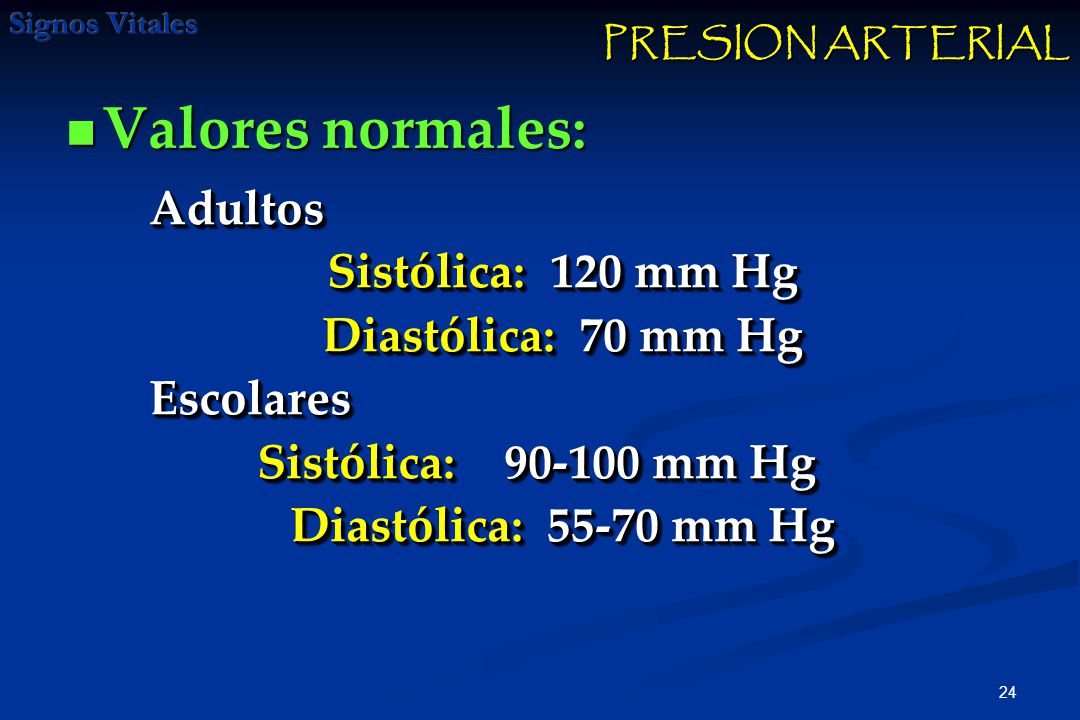 Valores normales: Adultos Sistólica: 120 mm Hg Diastólica: 70 mm Hg