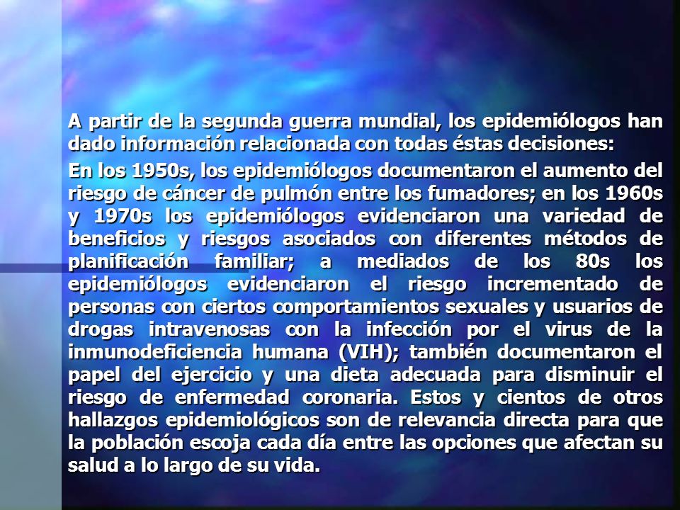 A partir de la segunda guerra mundial, los epidemiólogos han dado información relacionada con todas éstas decisiones: