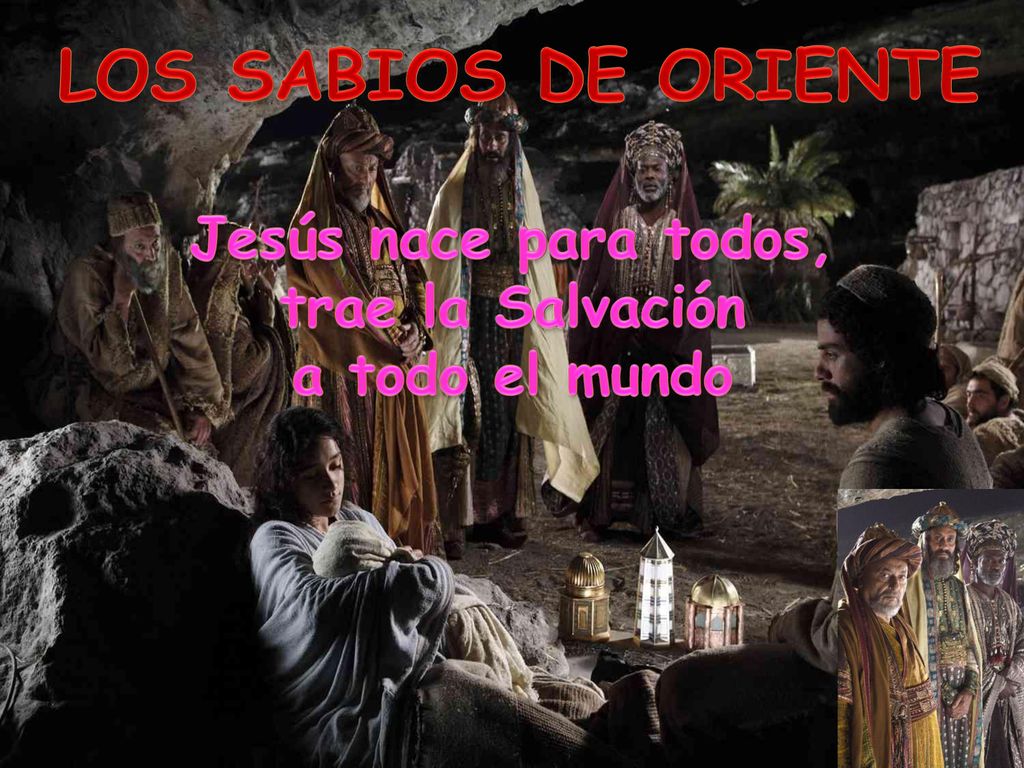 LOS SABIOS DE ORIENTE Jesús nace para todos, trae la Salvación