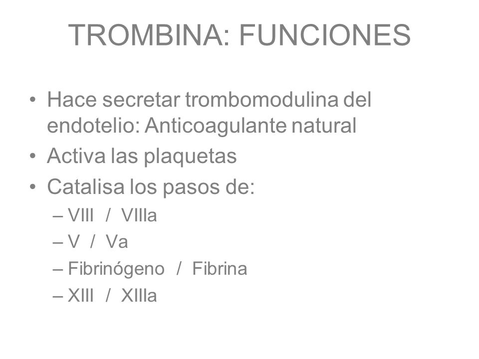 TROMBINA: FUNCIONES Hace secretar trombomodulina del endotelio: Anticoagulante natural. Activa las plaquetas.