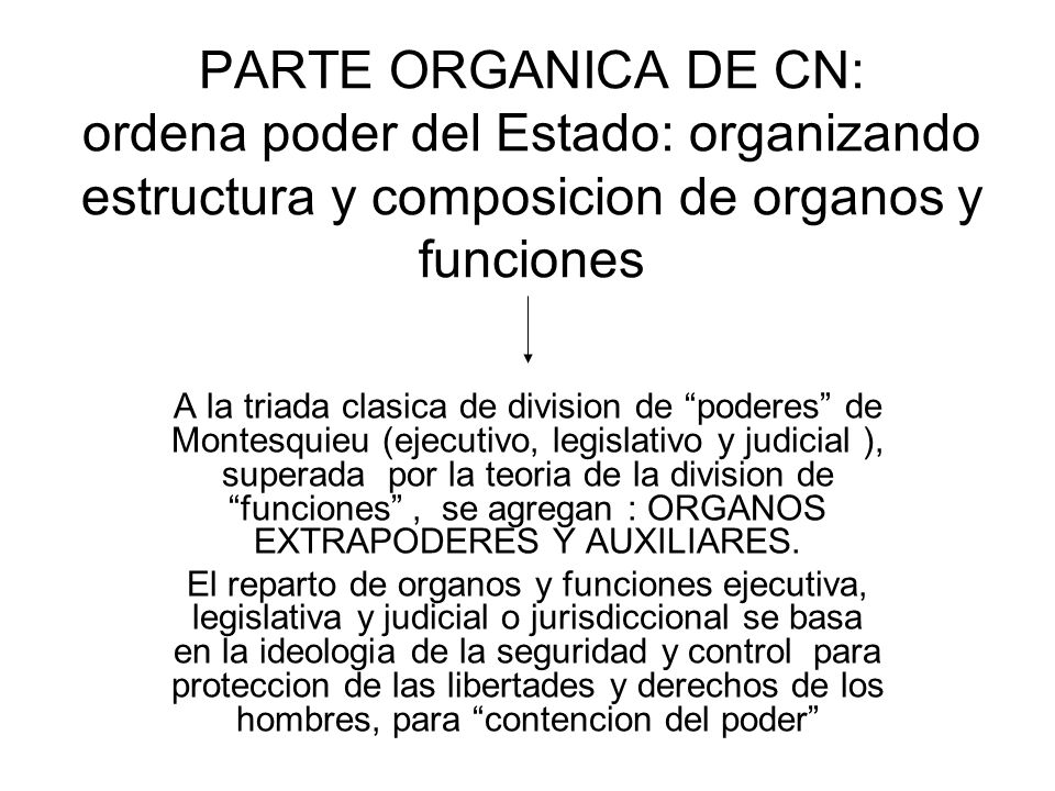 PARTE ORGANICA DE CN: ordena poder del Estado: organizando estructura y composicion de organos y funciones